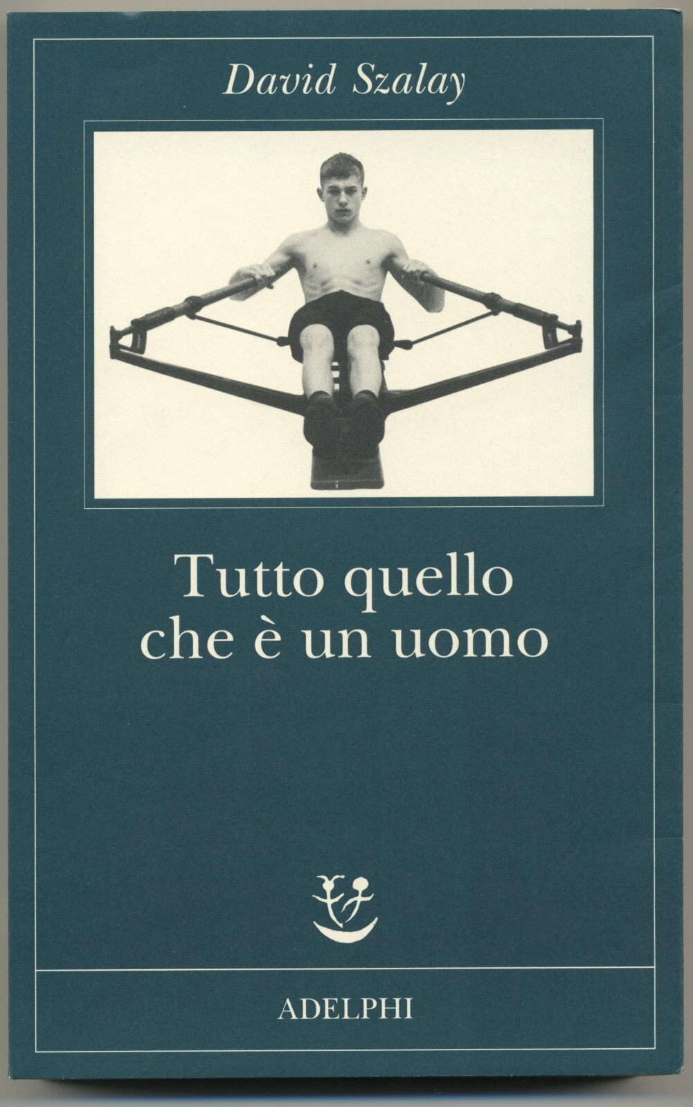 David Szalay "Tutto quello che è un uomo" Adelphi 2017 - Fondo di magazzino