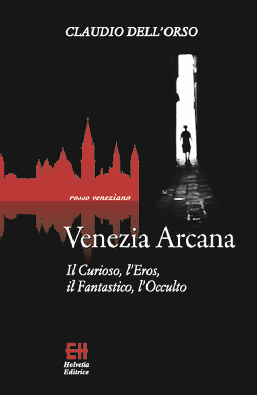 Libri Claudio Dell'Orso - Venezia Arcana. Il Curioso, L'eros, Il Fantastico, L'o
