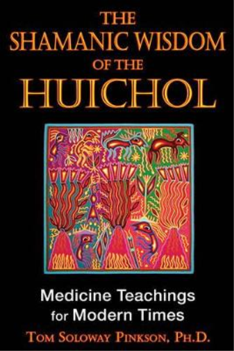 Tom Solway Pinkson Shamanic Wisdom of the Huichol (Tascabile)
