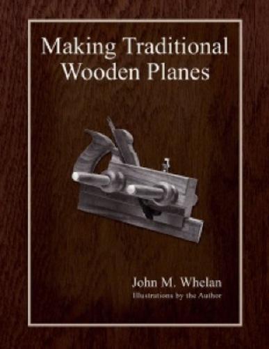 John M. Whelan Making Traditional Wooden Planes (Tascabile)