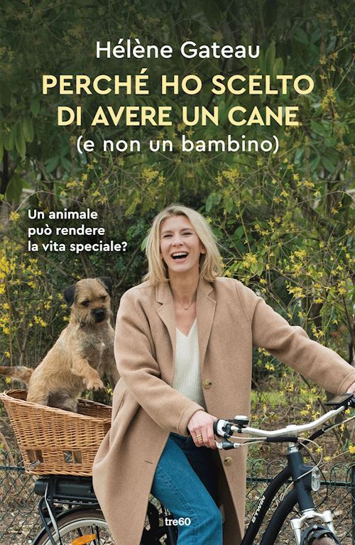 PERCHE' HO SCELTO DI AVERE UN CANE (E NON UN BAMBINO)  - GATEAU HELENE - TRE60