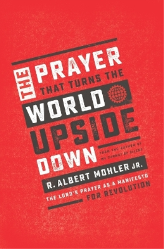 R. Albert Mohler, Jr. The Prayer That Turns the World Upside Down (Tascabile)