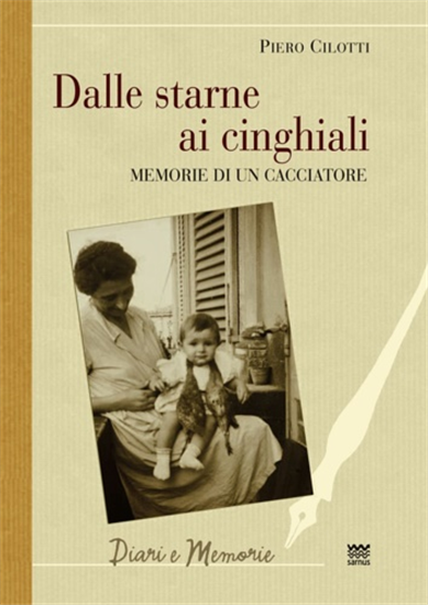 Cilotti,Piero. - Dalle starne ai cinghiali. Memorie di un cacciatore.