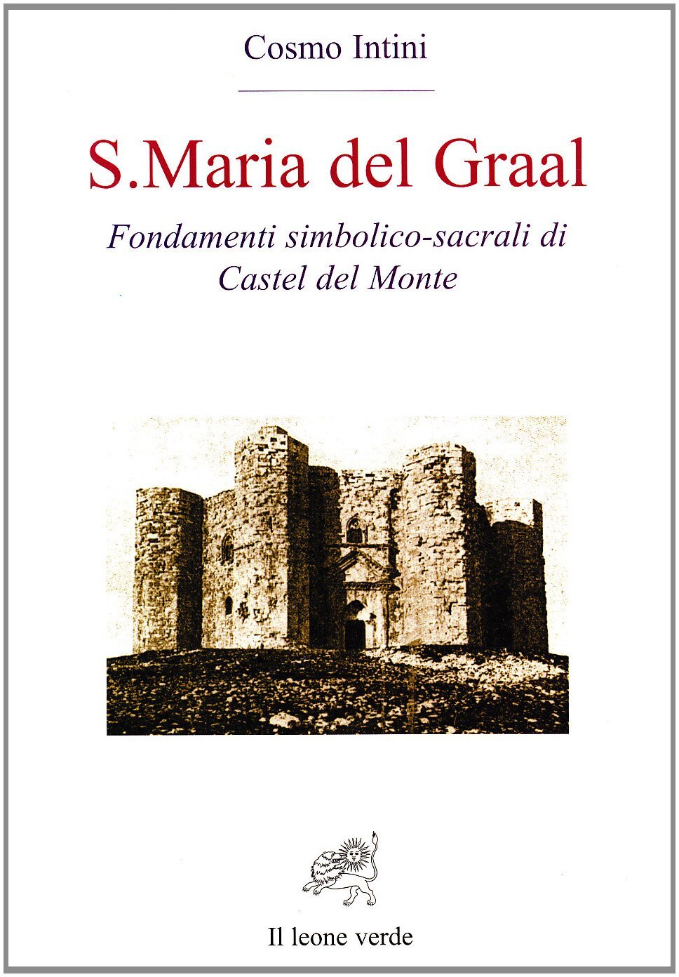 Libri Cosmo Intini - S. Maria Del Graal. Fondamenti Simbolico Sacrali Di Castel