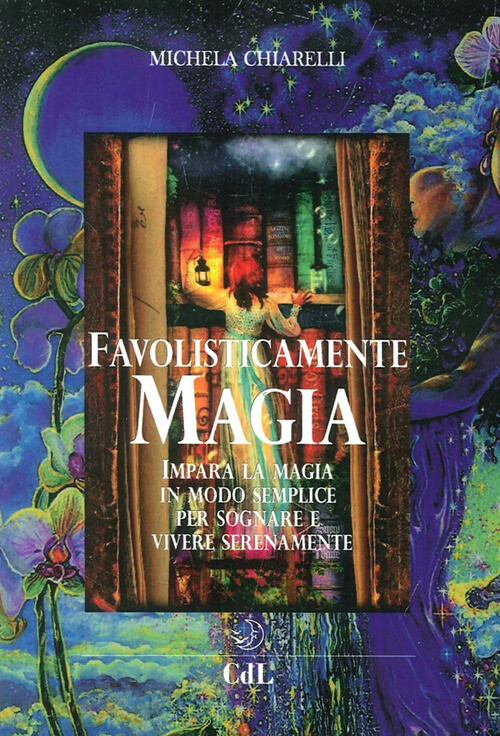 Favolisticamente Magia. Imparare La Magia In Modo Semplice Per Sognare E Viver