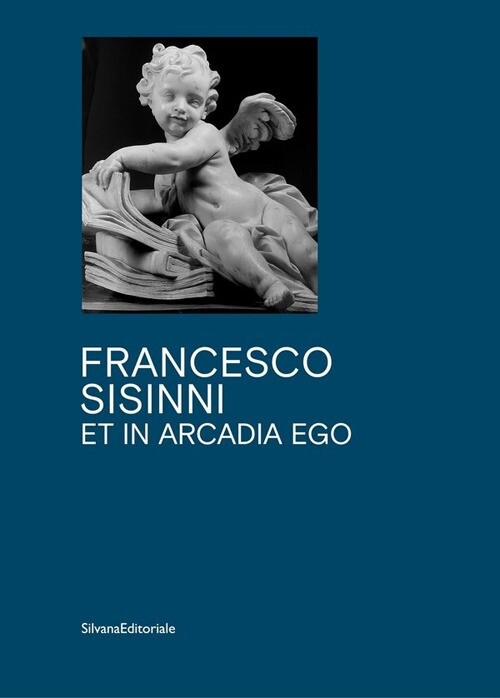 Francesco Sisinni. Et in Arcadia Ego - [Silvana Editoriale]