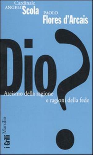 Dio? Ateismo della ragione e ragioni della fede - Scola Angelo, Flores D'A...