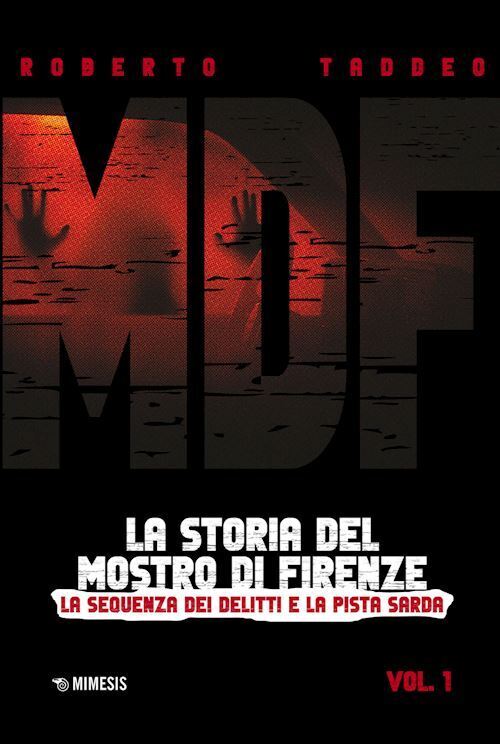 MDF. LA STORIA DEL MOSTRO DI FIRENZE. VOL. 1: LA SEQUENZA DEI DELITTI E LA PISTA