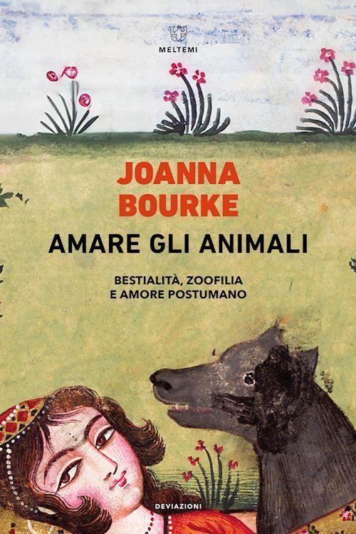 AMARE GLI ANIMALI. BESTIALITA', ZOOFILIA E AMORE POSTUMANO  - BOURKE JOANNA -