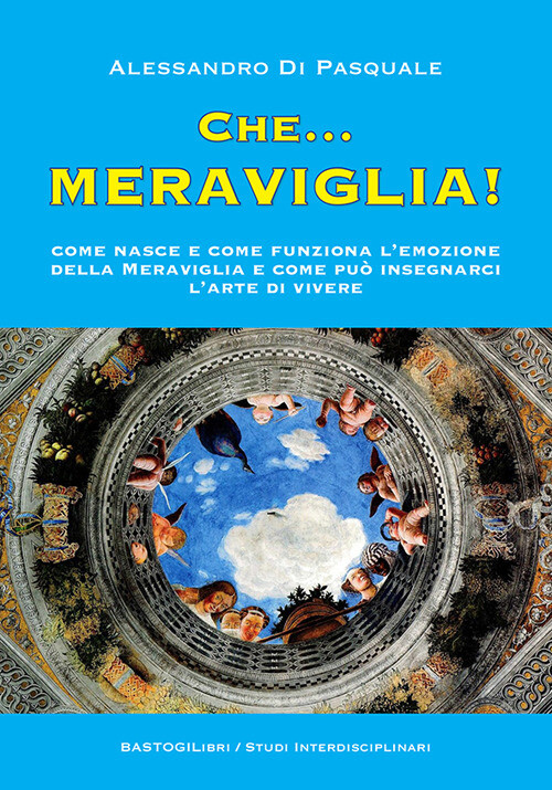 Che...meraviglia! Come nasce e come funziona l'emozione della meraviglia e...
