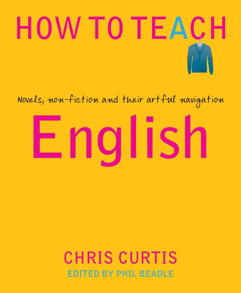 LIbri UK/US Curtis, Chris - How To Teach English : Novels, Non-Fiction And Their