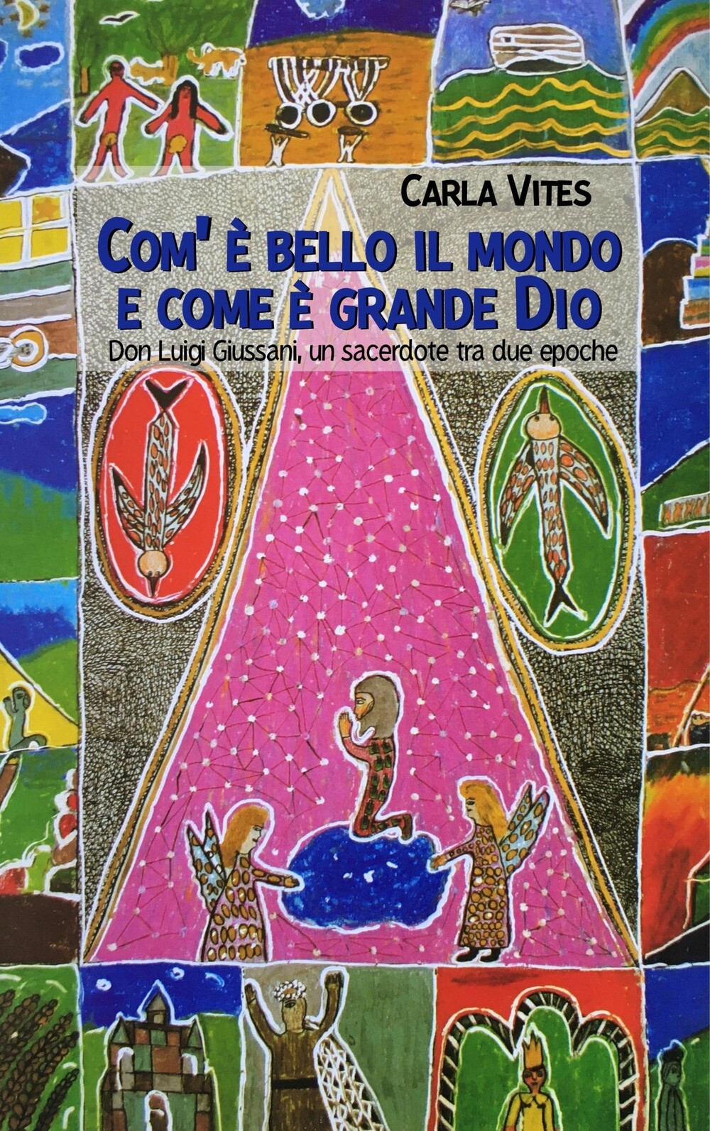 Com'è bello il mondo e come è grande Dio. Don Luigi Giussani, un sacerdote tra d