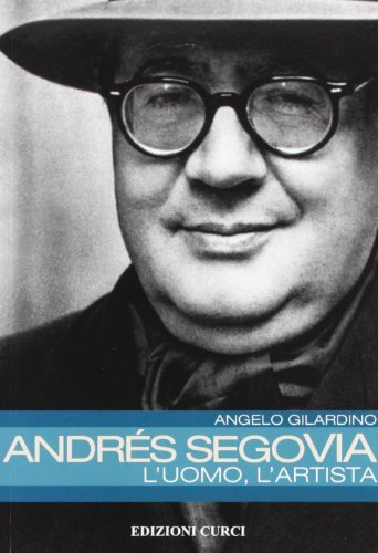 9788863951349 Andrés Segovia: l'uomo, l'artista - Angelo Gilardino