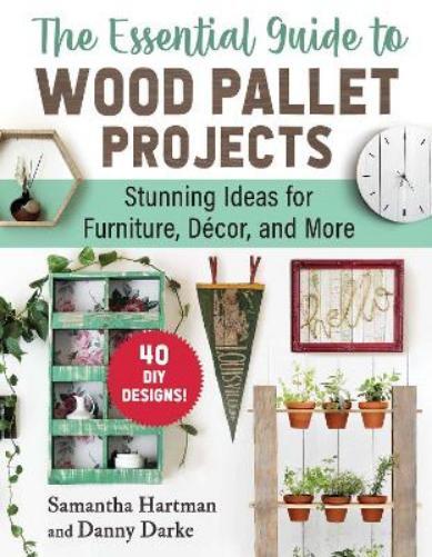 Samantha Hartman Danny Dar The Essential Guide to Wood Pallet Projec (Tascabile)