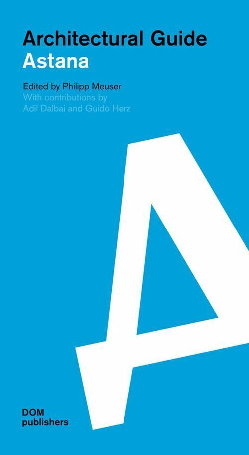 ASTANA - ARCHITECTURAL GUIDE  - MEUSER PHILIPP (Curatore) - DOM PUBLISHERS