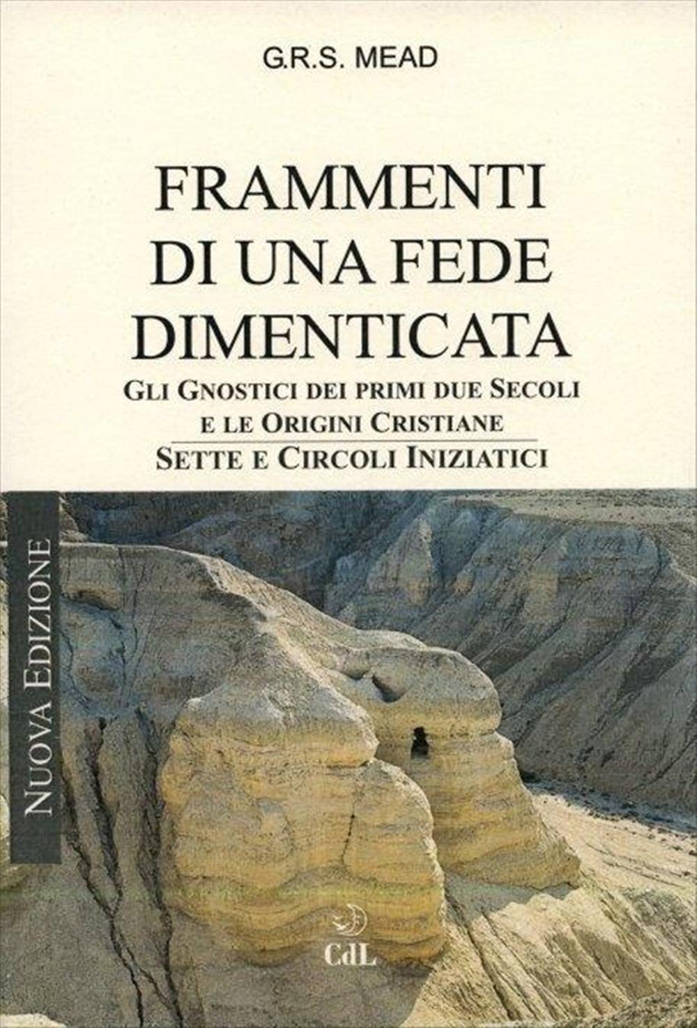 Frammenti di una fede dimenticata. Gnostici, sette, circoli iniziatici dei...