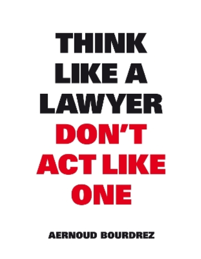 Aernoud Bourdrez Think Like A Lawyer, Don’t Act Like One (Tascabile)