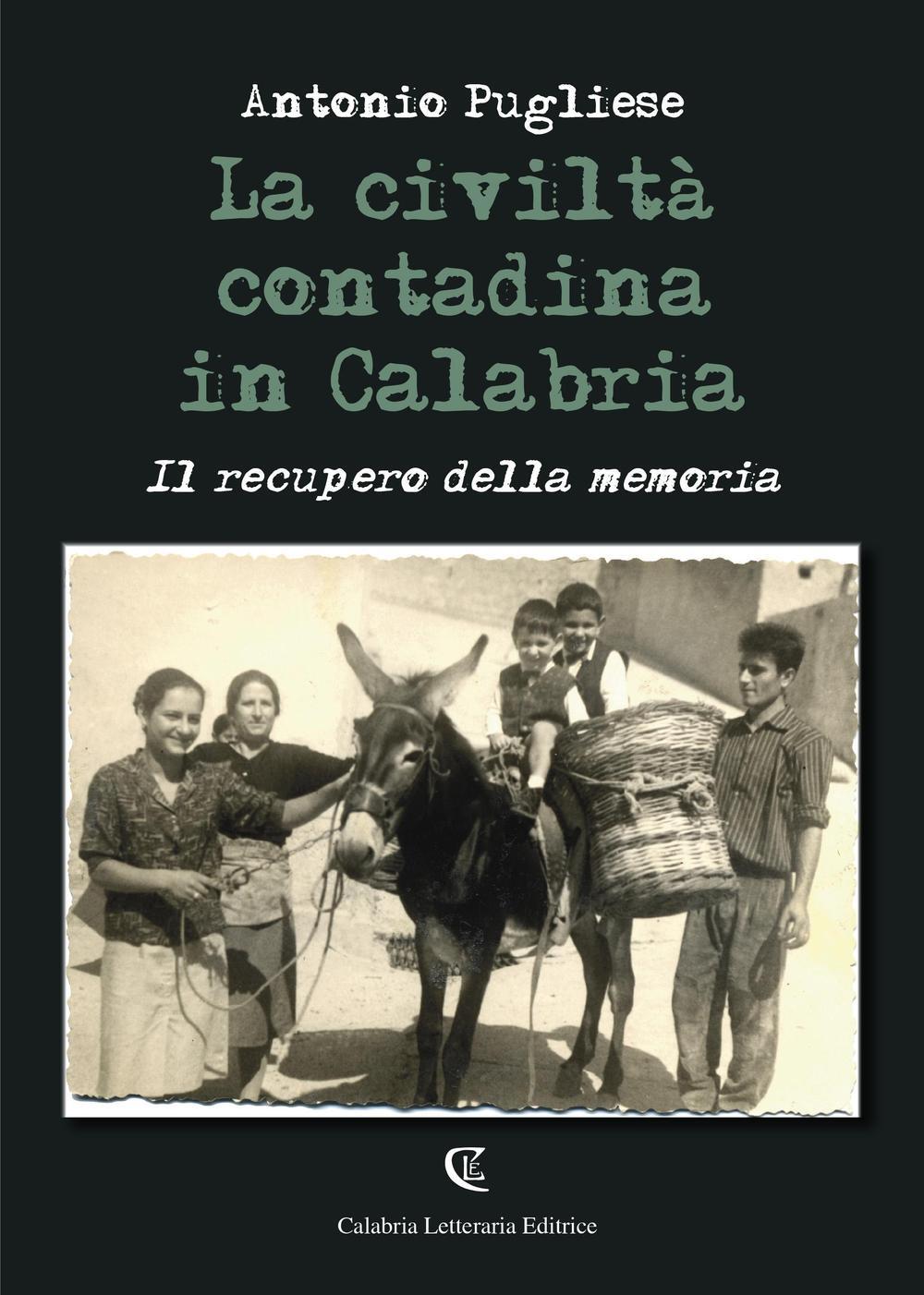 Libri Antonio Pugliese - La Civilta Contadina In Calabria. Il Recupero Della Mem