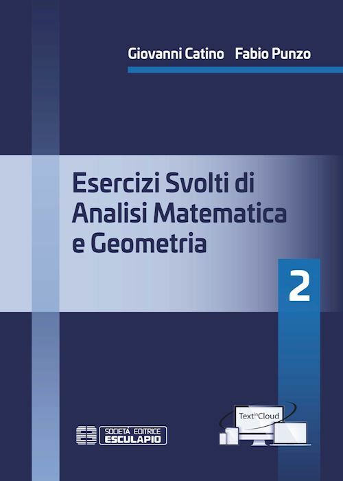 ESERCIZI SVOLTI DI ANALISI MATEMATICA E GEOMETRIA 2  - PUNZO FABIO, CATINO