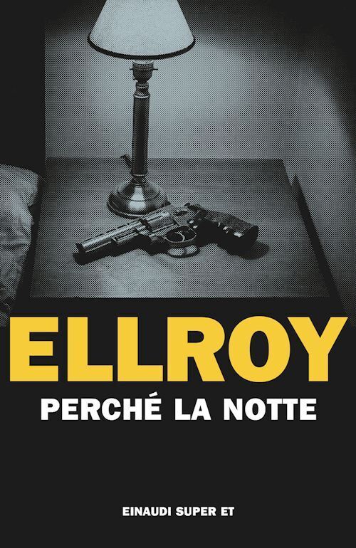 PERCHE' LA NOTTE  - ELLROY JAMES - Einaudi
