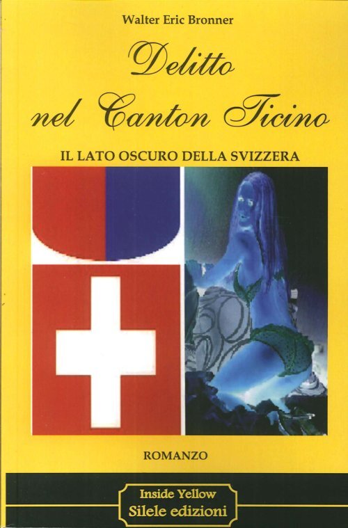 Libri Bronner Walter E. - Delitto Nel Canton Ticino. Il Lato Oscuro Della Svizze