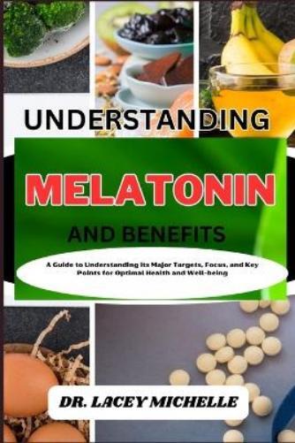Lacey Michelle Understanding Melatonin and Benefits (Tascabile)