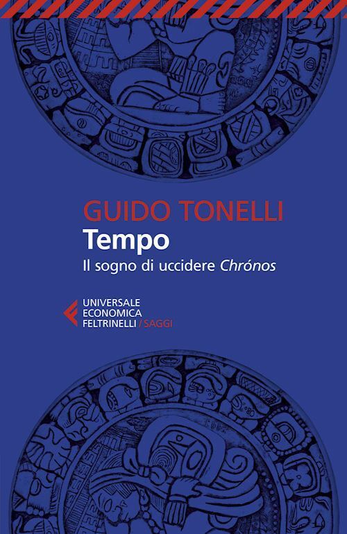 TEMPO. IL SOGNO DI UCCIDERE CHRONOS  - TONELLI GUIDO - Feltrinelli