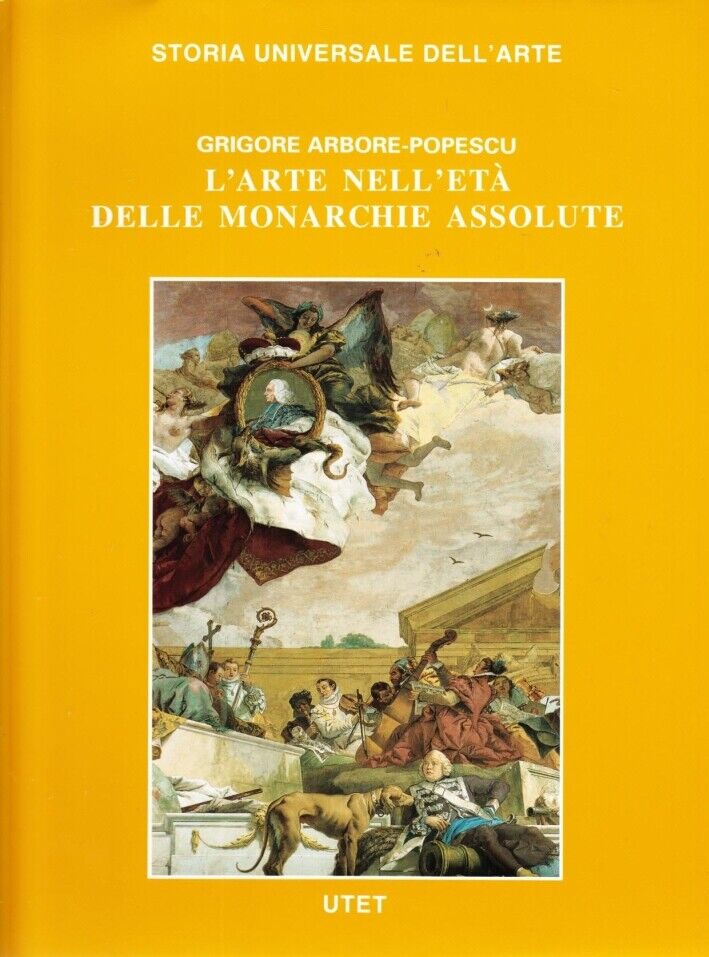 Storia Universale dell'Arte. L'Arte nell'Età delle Monarchie Assolute - [UTET]