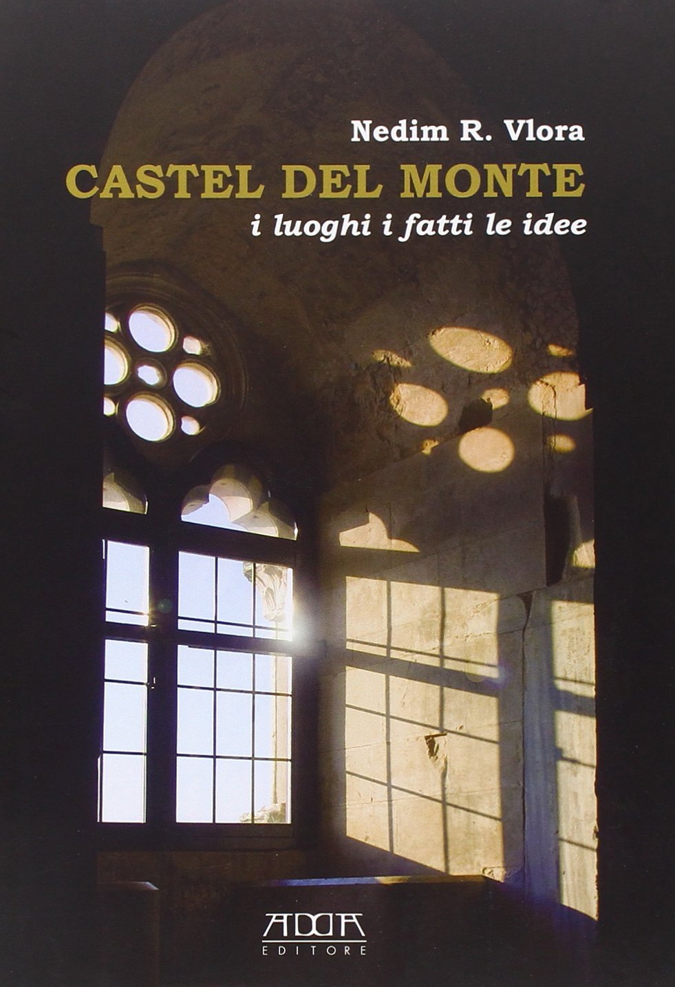 9788867171026 Castel del Monte. I luoghi i fatti le idee - Nedim R. Vlora
