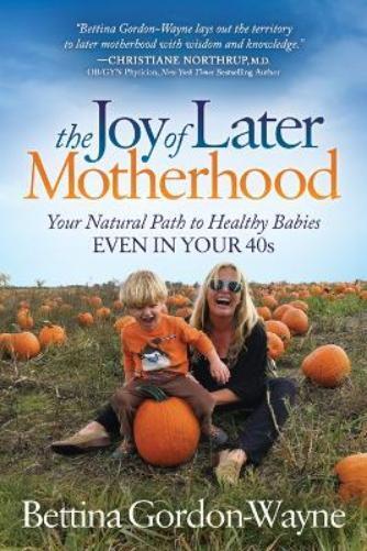 Bettina Gordon-Wayne The Joy of Later Motherhood (Tascabile)