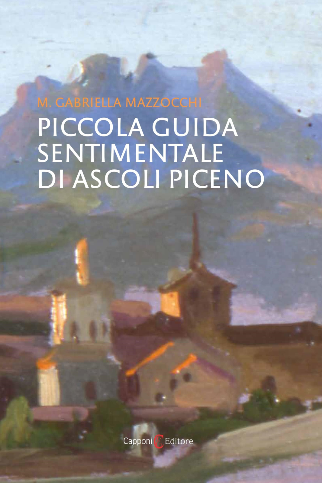 Libri Mazzocchi M. Gabriella - Piccola Guida Sentimentale Di Ascoli Piceno