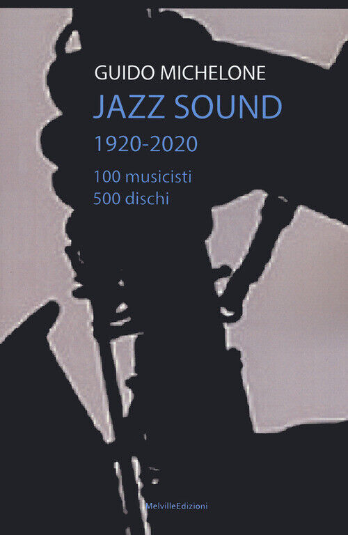 JAZZ SOUND. 1920-2020. 100 MUSICISTI 500 DISCHI MICHELONE GUIDO