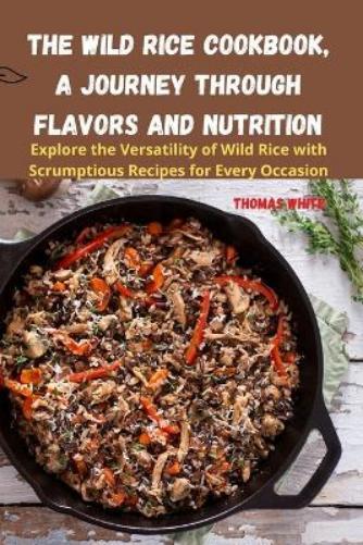 The Wild Rice Cookbook, A Journey Through Flavors and Nutrition (Tascabile)