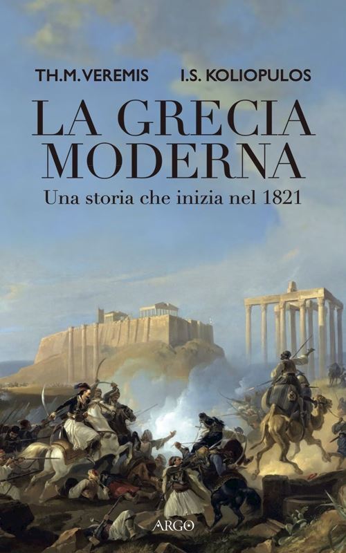 LA GRECIA MODERNA  - VEREMIS T. M., KOLIOPULOS I. S. - Argo