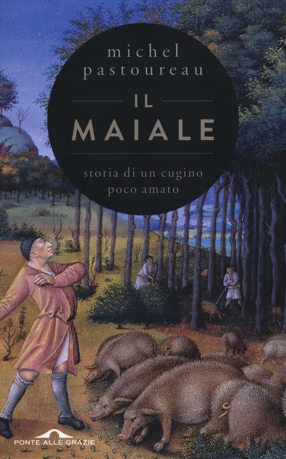 Libri Michel Pastoureau - Il Maiale. Storia Di Un Cugino Poco Amato