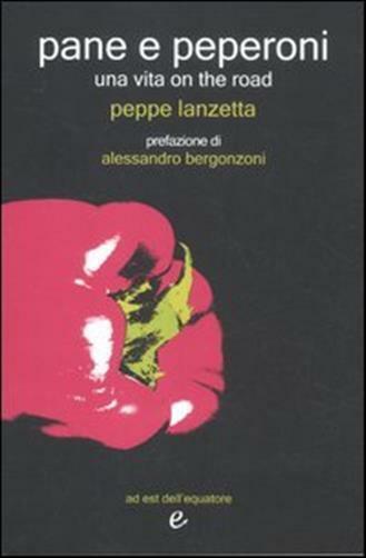 Pane e peperoni. Una vita on the road - Lanzetta Peppe
