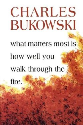 Charles Bukowsk What Matters Most Is How Well You Walk Through the F (Tascabile)