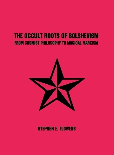 Stephen E Flowers The Occult Roots of Bolshevism (Tascabile)