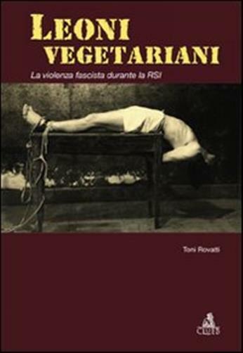 Leoni vegetariani. La violenza fascista durante la RSI - Rovatti Toni
