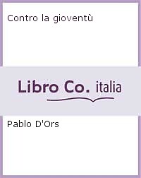 Contro la gioventù - [Arkadia Editore]