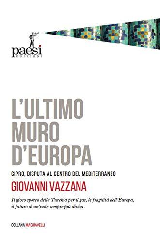 9788885939394 L'ultimo muro d'Europa. Cipro, disputa al centro del Mediterraneo