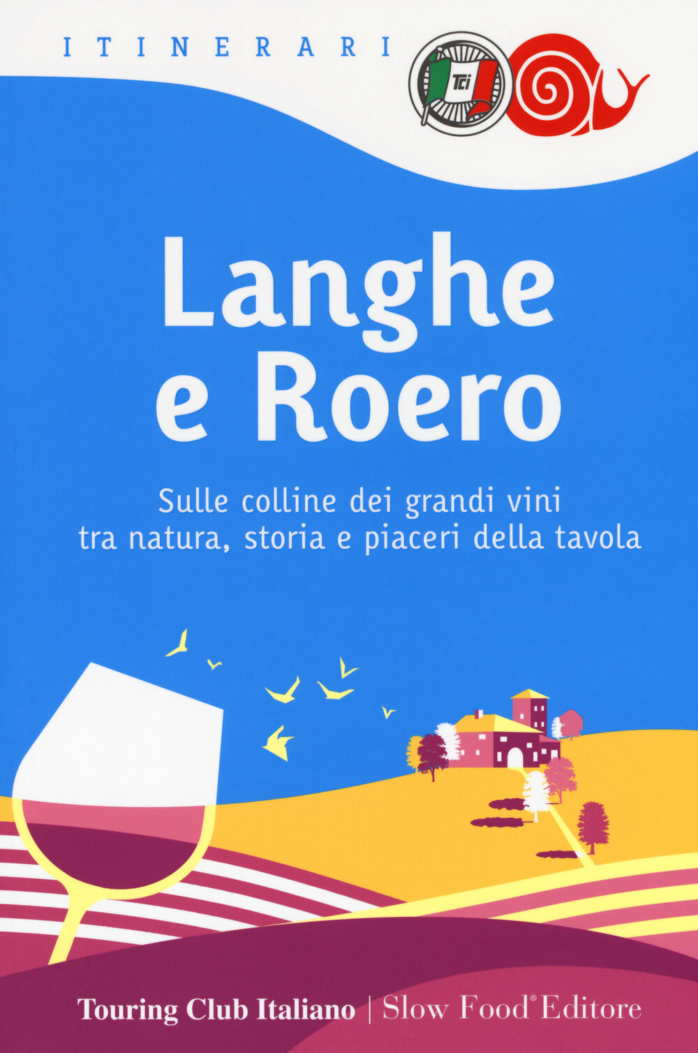 Langhe e Roero. Sulle colline dei grandi vini tra natura, storia e piaceri...
