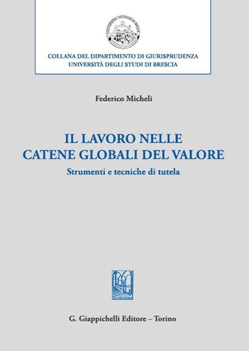 IL LAVORO NELLE CATENE GLOBALI DEL VALORE  - MICHELI FEDERICO - Giappichelli