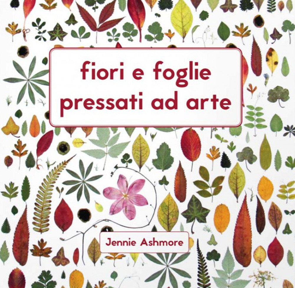 Fiori e foglie pressati ad arte - Ashmore Jennie