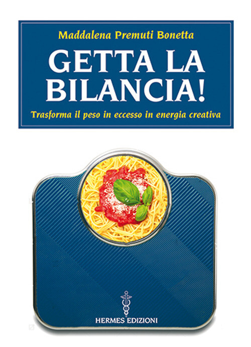 Libri Premuti Bonetta Maddalena - Getta La Bilancia! Trasforma Il Peso In Eccess
