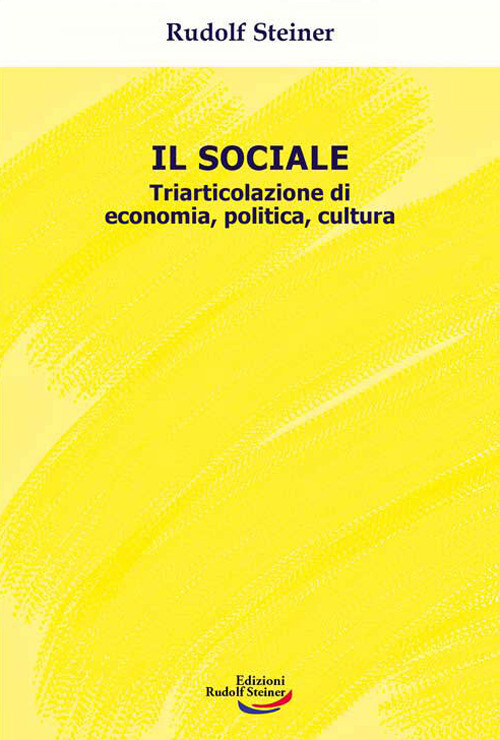 Il sociale. Triarticolazione di cultura, politica, economia - Steiner Rudolf