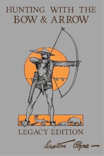 Saxton Pope Hunting With The Bow And Arrow - Legacy Edition (Tascabile)