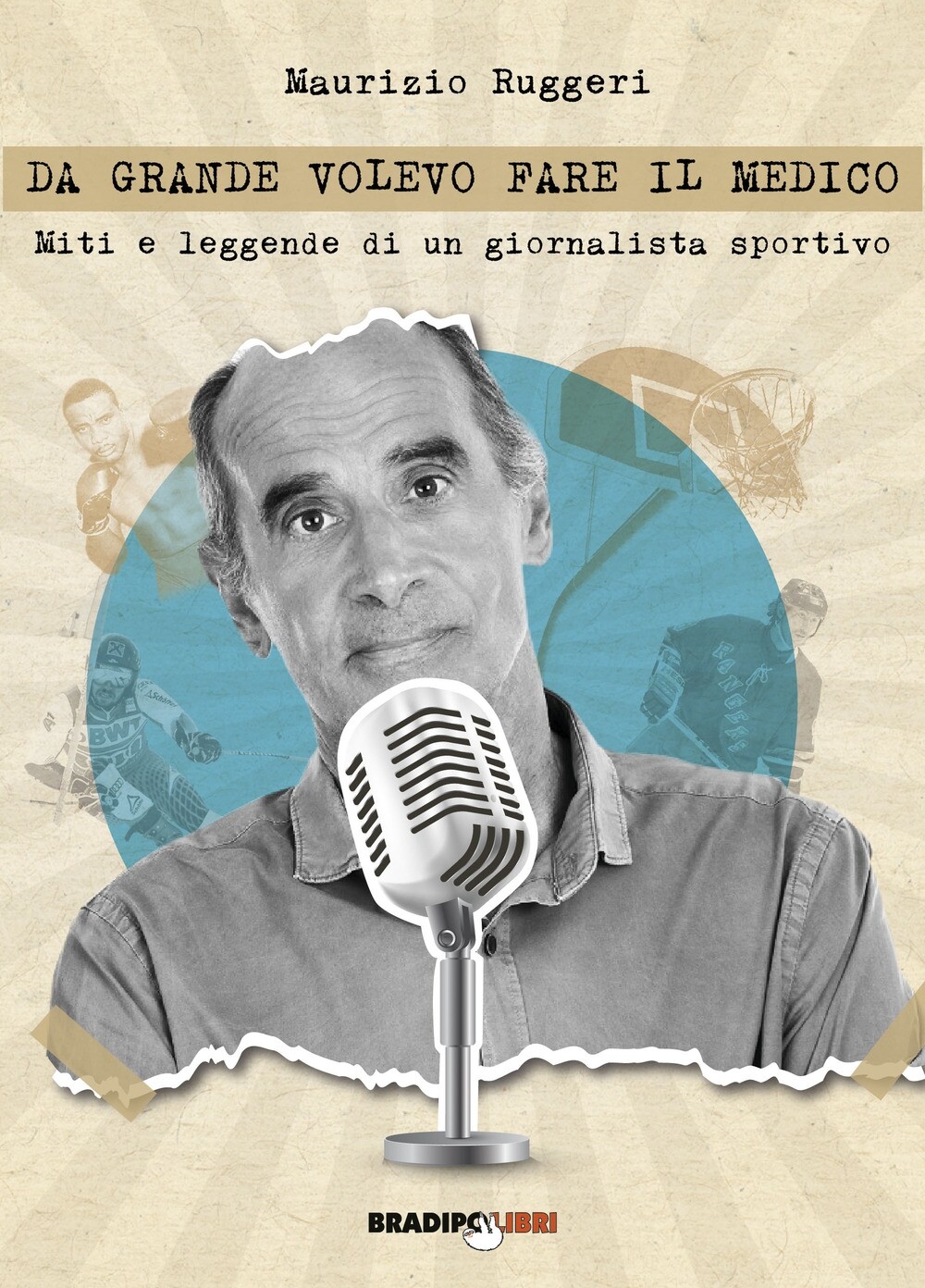 Da Grande Volevo Fare il Medico. Miti e Leggende di un Giornalista Sportivo