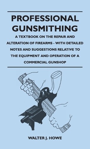 Walter J Howe Professional Gunsmithing - A Textbook on the Re (Copertina rigida)