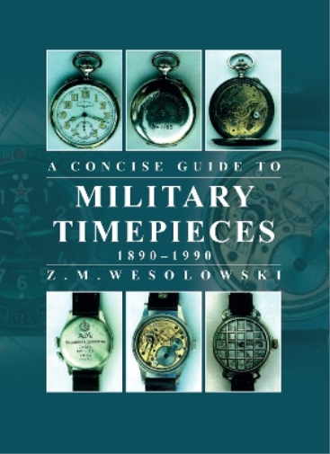 Zygmunt Wesolowski Concise Guide to Military Timepieces (Tascabile)